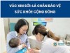 Tiêm vắc xin phòng bệnh- lá chắn bảo vệ sức khỏe